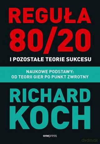 Reguła 80/20 i pozostałe teorie sukcesu. Naukowe podstawy: od teorii gier po punkt zwrotny - Richard Koch [KSIĄŻKA]