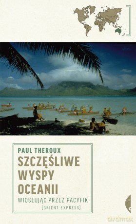 Szczęśliwe wyspy Oceanii. Wiosłując przez Pacyfik - Paul Theroux [KSIĄŻKA]