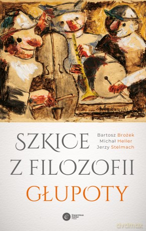 Szkice z filozofii głupoty - Bartosz Brożek, Michał Heller, Jerzy Stelmach [KSIĄŻKA]