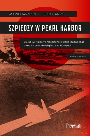 Szpiedzy w Pearl Harbor. Wojna wywiadów i nieopisana historia japońskiego ataku na amerykańską bazę na Hawajach - Mark Harmon, Leon Carroll [KSIĄŻKA]