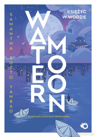 Water Moon. Księżyc w wodzie - Samantha Sotto Yambao [KSIĄŻKA]