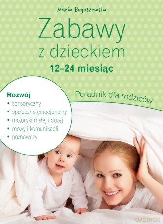 Zabawy z dzieckiem - 12-24 miesiąc. Poradnik dla rodziców - Maria Boguszewska [KSIĄŻKA]