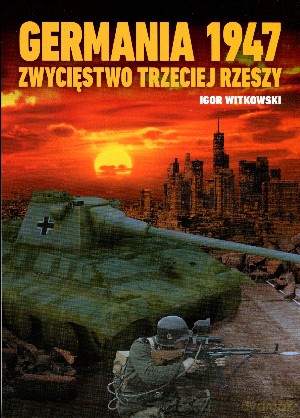 Germania 1947. Zwycięstwo Trzeciej Rzeszy - Igor Witkowski [KSIĄŻKA]