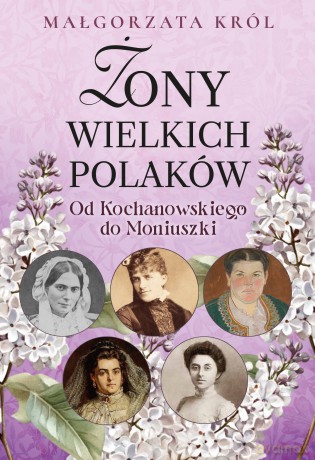 Żony wielkich Polaków. Od Kochanowskiego do Moniuszki - Małgorzata Król [KSIĄŻKA]