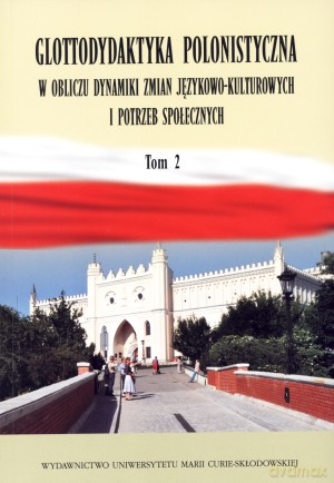 Glottodydaktyka polonistyczna w obliczu zmian językowo-kulturowych i potrzeb społecznych. Tom 2 - Jan Mazur (red.), Agata Małyska (red.), Katarzyna Sobstyl (red.) [KSIĄŻKA]