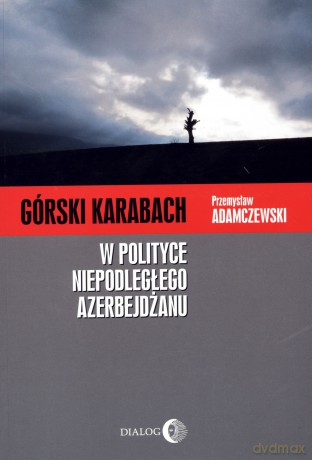Górski Karabach w polityce niepodległego Azerbejdżanu - Przemysław Adamczewski [KSIĄŻKA]