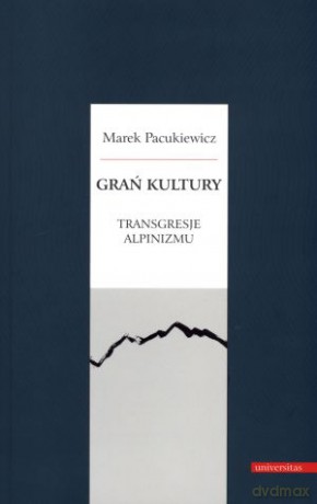 Grań kultury. Transgresje alpinizmu - Marek Pacukiewicz [KSIĄŻKA]