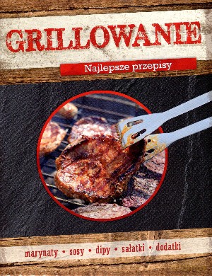 Grillowanie. Najlepsze przepisy [KSIĄŻKA]