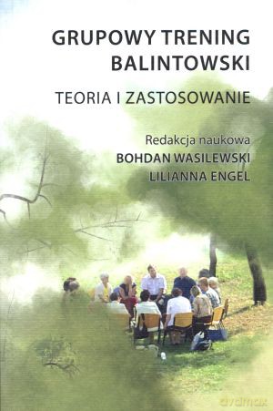 Grupowy trening balintowski. Teoria i zastosowanie - Bohdan Wasilewski (red.), Lilianna Engel (red.) [KSIĄŻKA]