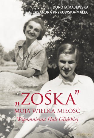 "Zośka". Moja wielka miłość. Wspomnienia Hali Glińskiej - Dorota Majewska, Aleksandra Prykowska [KSIĄŻKA]