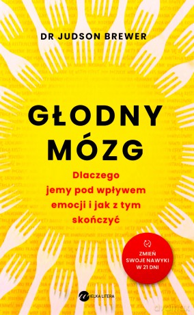 Głodny mózg. Dlaczego jemy pod wpływem emocji i jak z tym skończyć - Judson Brewer [KSIĄŻKA]