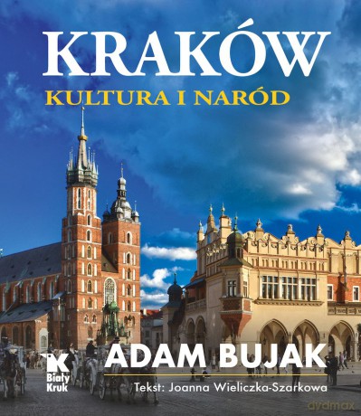 Kraków. Kultura i naród - Adam Bujak, Joanna Wieliczka - Szarkowa [KSIĄŻKA]