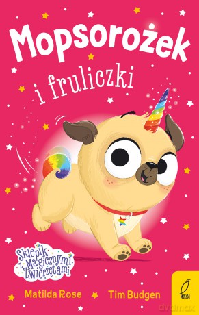 Mopsorożek i fruliczki. Sklepik z magicznymi zwierzętami - Matilda Rose [KSIĄŻKA]