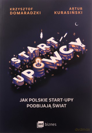 STARTUPOWCY. Jak polskie start-upy podbijają świat - Artur Kurasiński, Krzysztof Domaradzki [KSIĄŻKA]