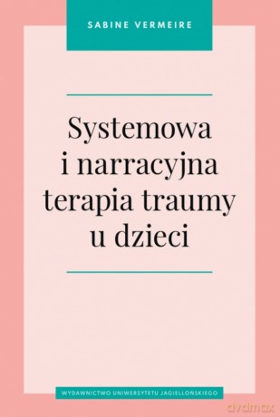 Systemowa i narracyjna terapia traumy u dzieci - Sabine Vermeire [KSIĄŻKA]