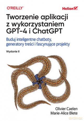 Tworzenie aplikacji z wykorzystaniem GPT-4 i ChatGPT. Buduj inteligentne chatboty, generatory treści i realizuj fascynujące projekty - Olivier Caelen, Marie-Alice Blete [KSIĄŻKA]