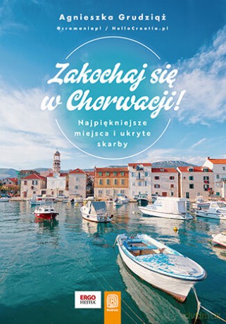 Zakochaj się w Chorwacji! Najpiękniejsze miejsca i ukryte skarby - Agnieszka Grudziąż [KSIĄŻKA]