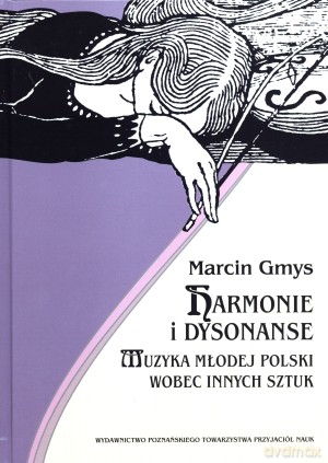 Harmonie i dysonanse. Muzyka Młodej Polski wobec innych sztuk - Marcin Gmys [KSIĄŻKA]