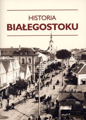 Historia Białegostoku - Adam Czesław Dobroński (red.) [KSIĄŻKA]