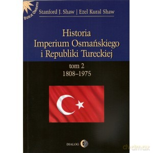 Historia Imperium Osmańskiego i Republiki Tureckiej. Tom 2. 1808-1975 - Stanford J. Shaw [KSIĄŻKA]