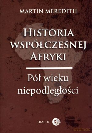 Historia współczesnej Afryki. Pół wieku niepodległości - Martin Meredith [KSIĄŻKA]