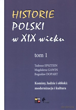 Historie Polski w XIX wieku. Tom 1. Kominy, ludzie i obłoki: modernizacja i kultura [KSIĄŻKA]