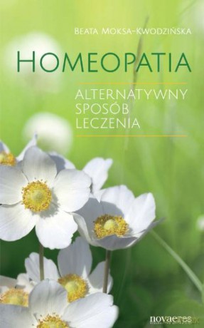 Homeopatia. Alterntywny sposób leczenia - Beata Moksa-Kwodzińska [KSIĄŻKA]