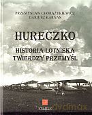 Hureczko. Historia lotniska Twierdzy Przemyśl - Przemysław Chorążykiewicz [KSIĄŻKA]