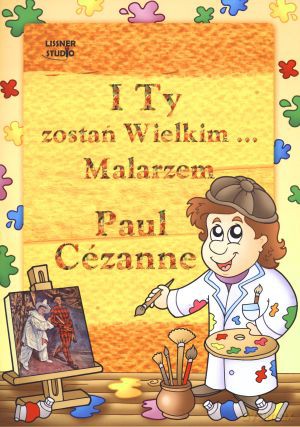 I Ty zostań Wielkim... Malarzem. Paul Cezanne [KSIĄŻKA]