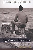 I zostałem księdzem - Alexis Wiehe [KSIĄŻKA]