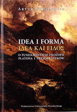 Idea i forma. O fundamentach filozofii Platona i presokratyków - Artur Rodziewicz [KSIĄŻKA]