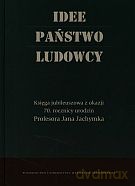 Idee. Państwo. Ludowcy. Księga jubileuszowa z okazji 70. urodzin Profesora Jana Jachymka [KSIĄŻKA]