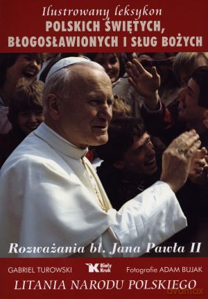 Ilustrowany leksykon polskich świętych, błogosławionych i sług Bożych. Rozważania bł. Jana Pawła II - Gabriel Turowski, Adam Bujak (fot.) [KSIĄŻKA]