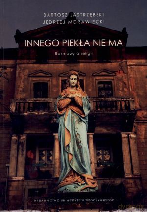 Innego piekła nie ma. Rozmowy o religii - Bartosz Jastrzębski, Jędrzej Morawiecki [KSIĄŻKA]