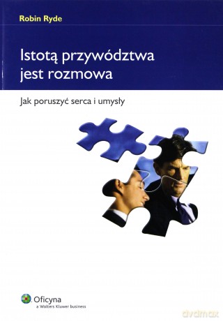 Istotą przywództwa jest rozmowa. Jak poruszyć serca i umysły [KSIĄŻKA]