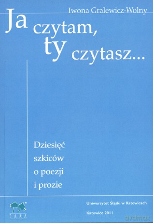Ja czytam, ty czytasz... Dziesięć szkiców o poezji i prozie - Iwona Gralewicz-Wolny [KSIĄŻKA]