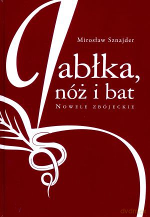 Jabłka, nóż i bat. Nowele zbójeckie - Mirosław Sznajder [KSIĄŻKA]