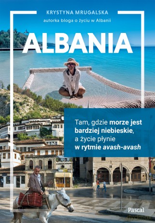Albania. Tam, gdzie morze jest bardziej niebieskie, a życie płynie w rytmie avash-avash - Krystyna Mrugalska [KSIĄŻKA]