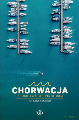 Chorwacja. Ciemniejsza strona słońca - Patrycja Chajęcka [KSIĄŻKA]
