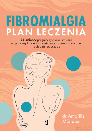 Fibromialgia. Plan leczenia. 28-dniowy program żywienia i ćwiczeń na poprawę trawienia, zwiększenie aktywności fizycznej i dobre samopoczucie - Amarilis Méndez [KSIĄŻKA]