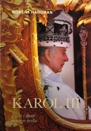Karol III. Życie i dwór nowego króla - Robert Hardman [KSIĄŻKA]