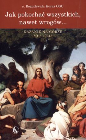 Jak pokochać wszystkich, nawet wrogów... - S. Boguchwała Kuras OSU [KSIĄŻKA]