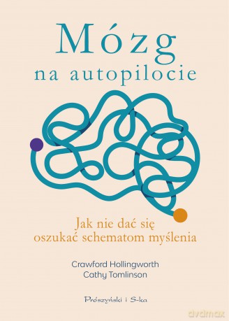 Mózg na autopilocie. Jak nie dać się oszukać schematom myślenia - Crawford Hollingworth, Cathy Tomlinson [KSIĄŻKA]