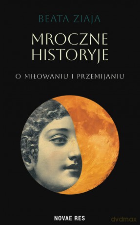Mroczne historyje o miłowaniu i przemijaniu - Beata Ziaja [KSIĄŻKA]
