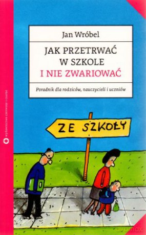 Jak przetrwać w szkole i nie zwariować - Jan Wróbel [KSIĄŻKA]