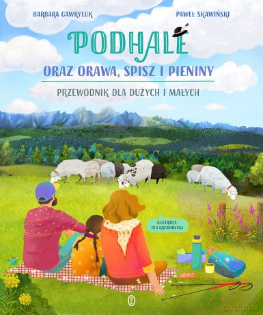 Podhale oraz Orawa, Spisz i Pieniny. Przewodnik dla dużych i małych - Paweł Skawiński, Barbara Gawryluk [KSIĄŻKA]