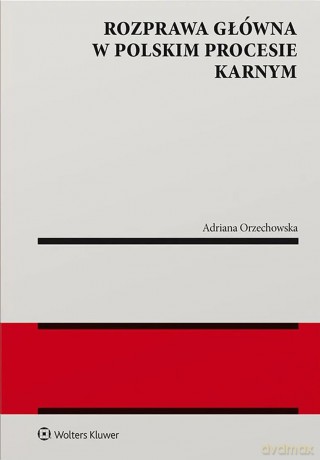Rozprawa główna w polskim procesie karnym - Adriana Orzechowska [KSIĄŻKA]