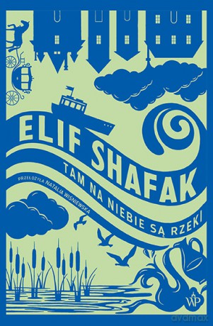 Tam na niebie są rzeki - Elif Shafak [KSIĄŻKA]