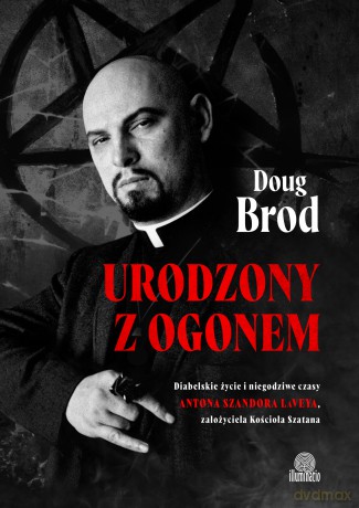 Urodzony z ogonem. Diabelskie życie i niegodziwe czasy Antona Szandora LaVeya, założyciela Kościoła Szatana - Doug Brod [KSIĄŻKA]