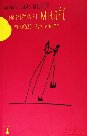Jak zaczyna się miłość. Pierwsze trzy minuty - Michael Lukas Moeller [KSIĄŻKA]